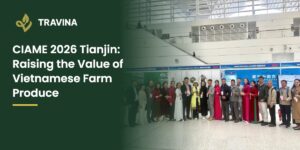 CIAME 2026 in Tianjin: A Journey to Raise the Value of Vietnamese Farm Produce