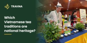 Which Vietnamese tea traditions are national heritage? Serving Thai Nguyen tea at a national event