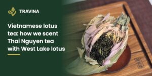 Vietnamese lotus tea: how we scent Thai Nguyen tea with West Lake lotus