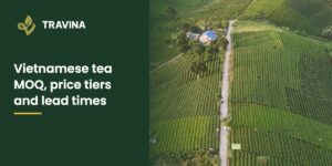 MOQ, price tiers and lead times: what to expect from a Vietnamese tea supplier